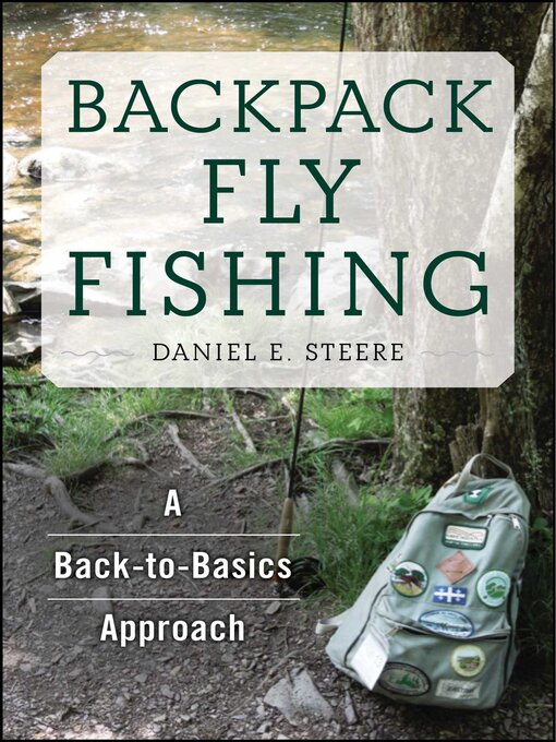 Title details for Backpack Fly Fishing: a Back-to-Basics Approach by Daniel E. Steere - Available
